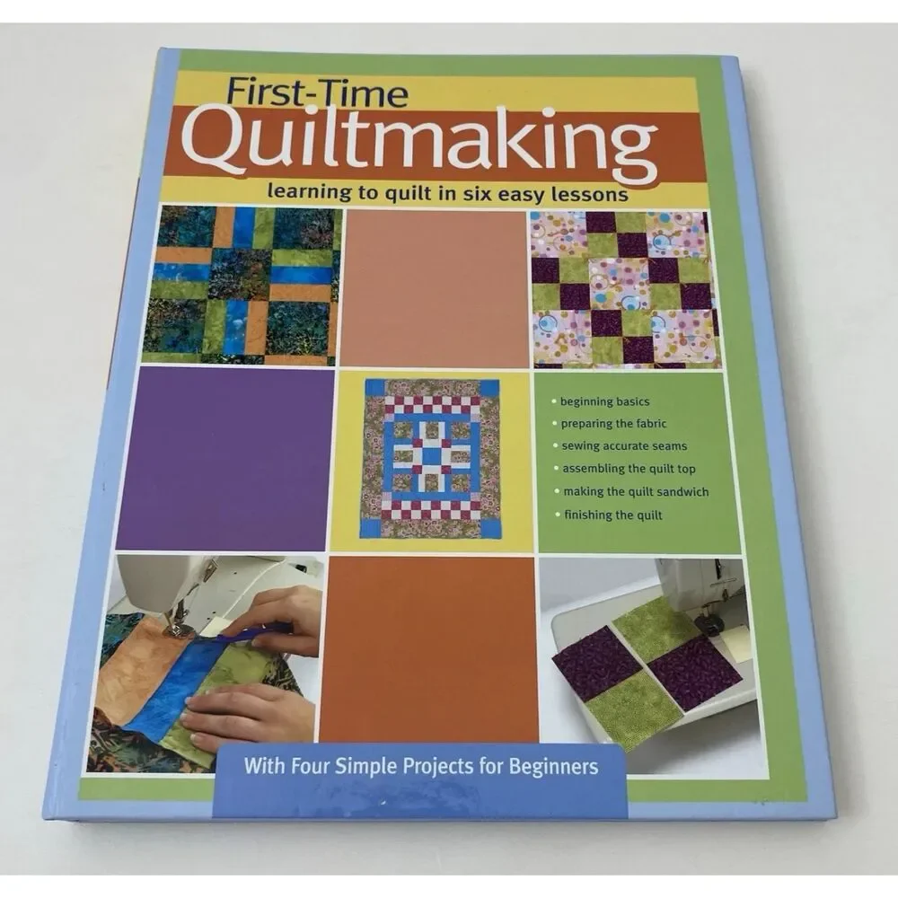 First-Time Quilt Making : Learning to Quilt in Six Easy Lessons by Landauer...